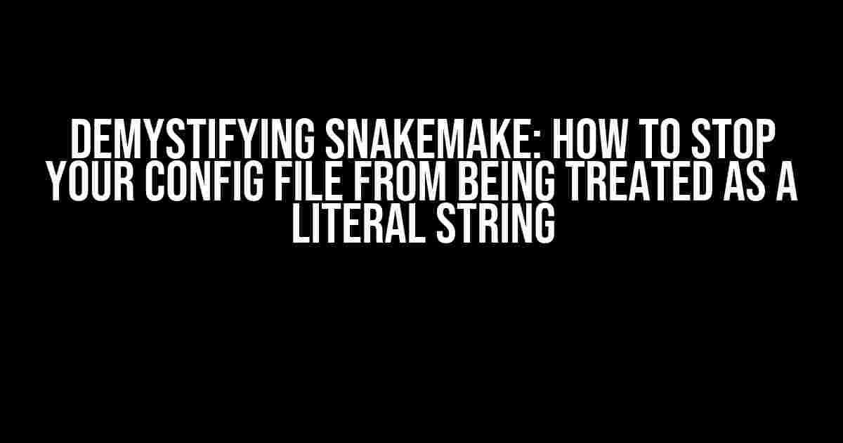 Demystifying Snakemake: How to Stop Your Config File from Being Treated as a Literal String