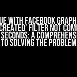 Issue with Facebook Graph API ‘time_created’ Filter Not Comparing Leads in Seconds: A Comprehensive Guide to Solving the Problem