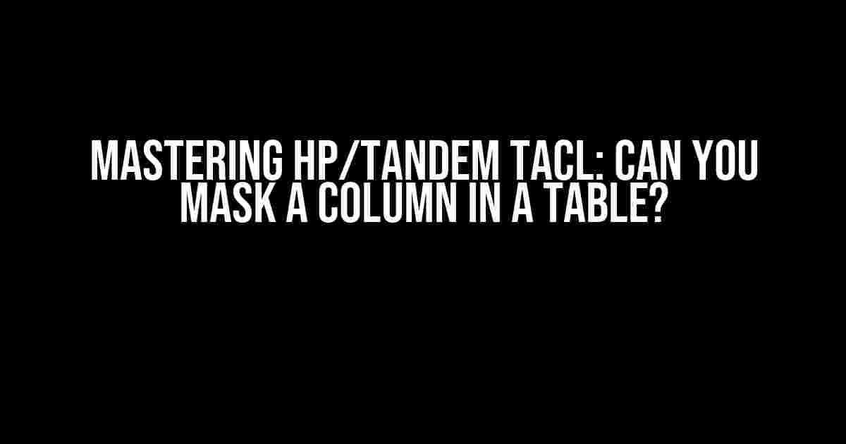 Mastering HP/TANDEM TACL: Can You Mask a Column in a Table?