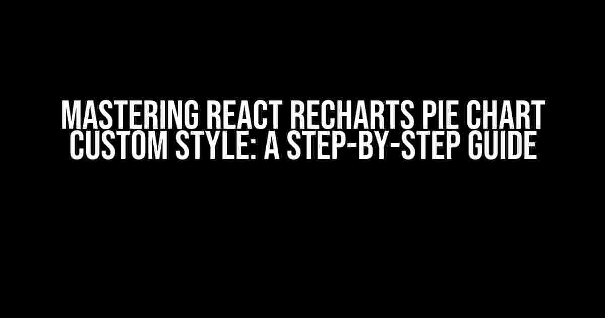 Mastering React Recharts Pie Chart Custom Style: A Step-by-Step Guide