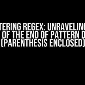 Mastering Regex: Unraveling the Mystery of the End of Pattern Detection (Parenthesis Enclosed)