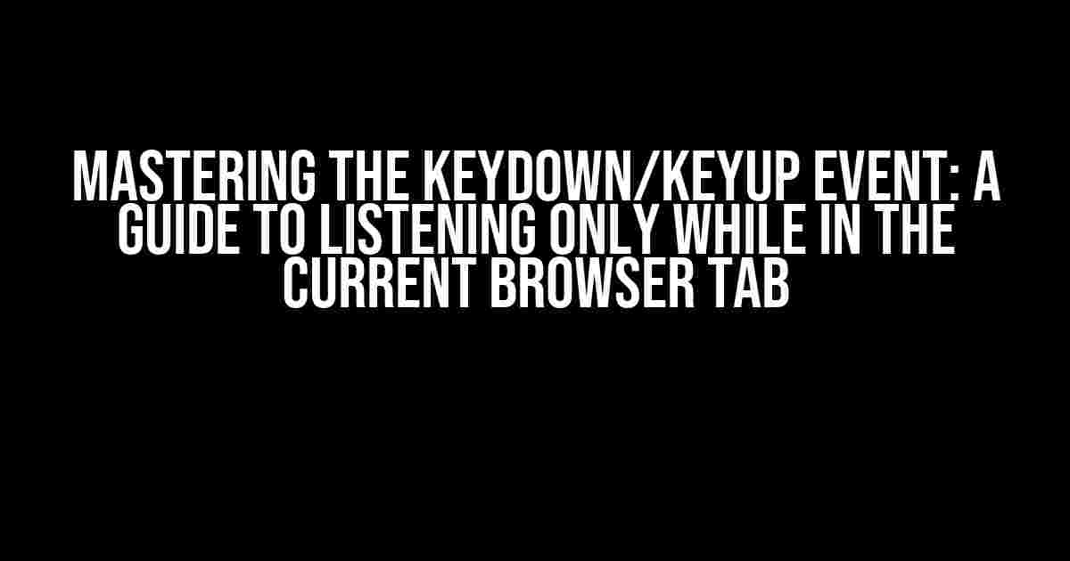 Mastering the Keydown/Keyup Event: A Guide to Listening Only While in the Current Browser Tab