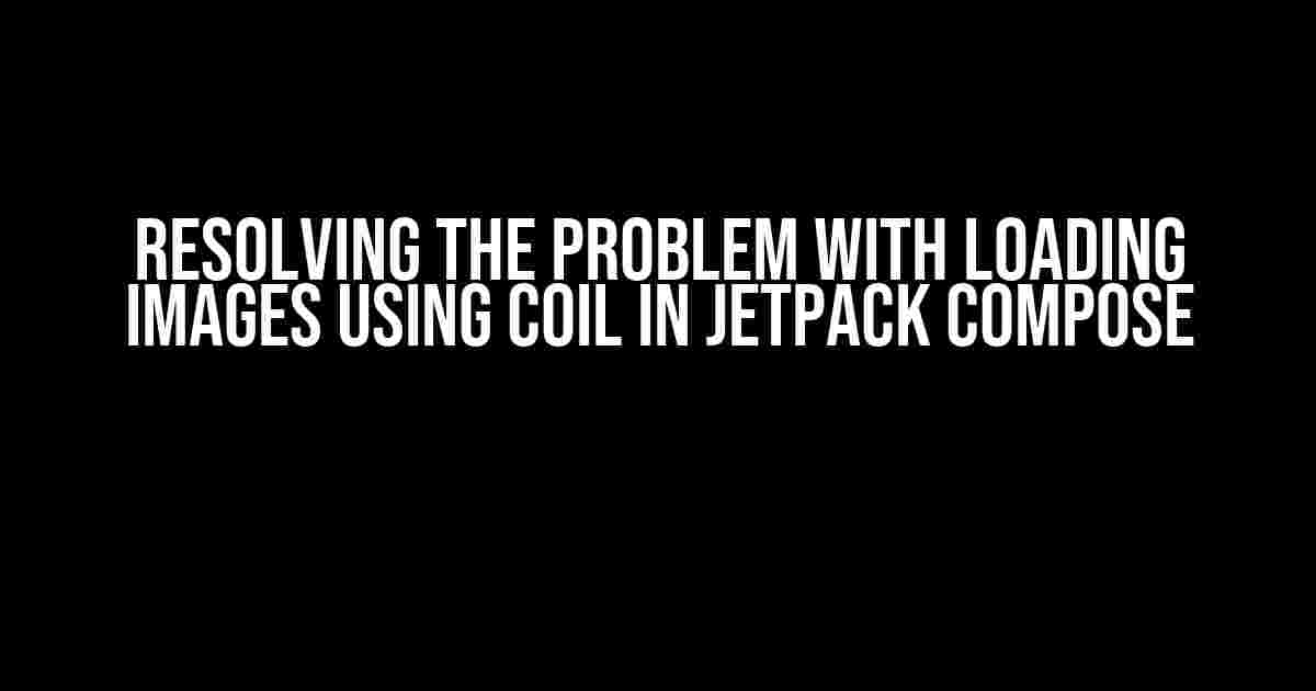 Resolving the Problem with Loading Images using Coil in Jetpack Compose