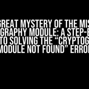 The Great Mystery of the Missing Cryptography Module: A Step-by-Step Guide to Solving the “Cryptography Module not Found” Error